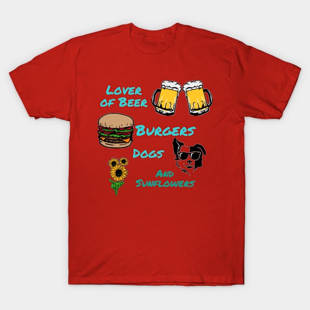 Lover of Beer, Burgers, Dogs, and Sunflowers T-Shirt by DravenWaylon